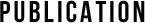 PUBLICATION